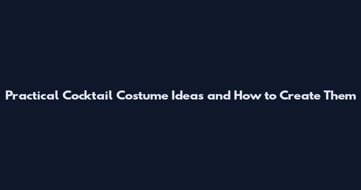 Practical Cocktail Costume Ideas and How to Create Them