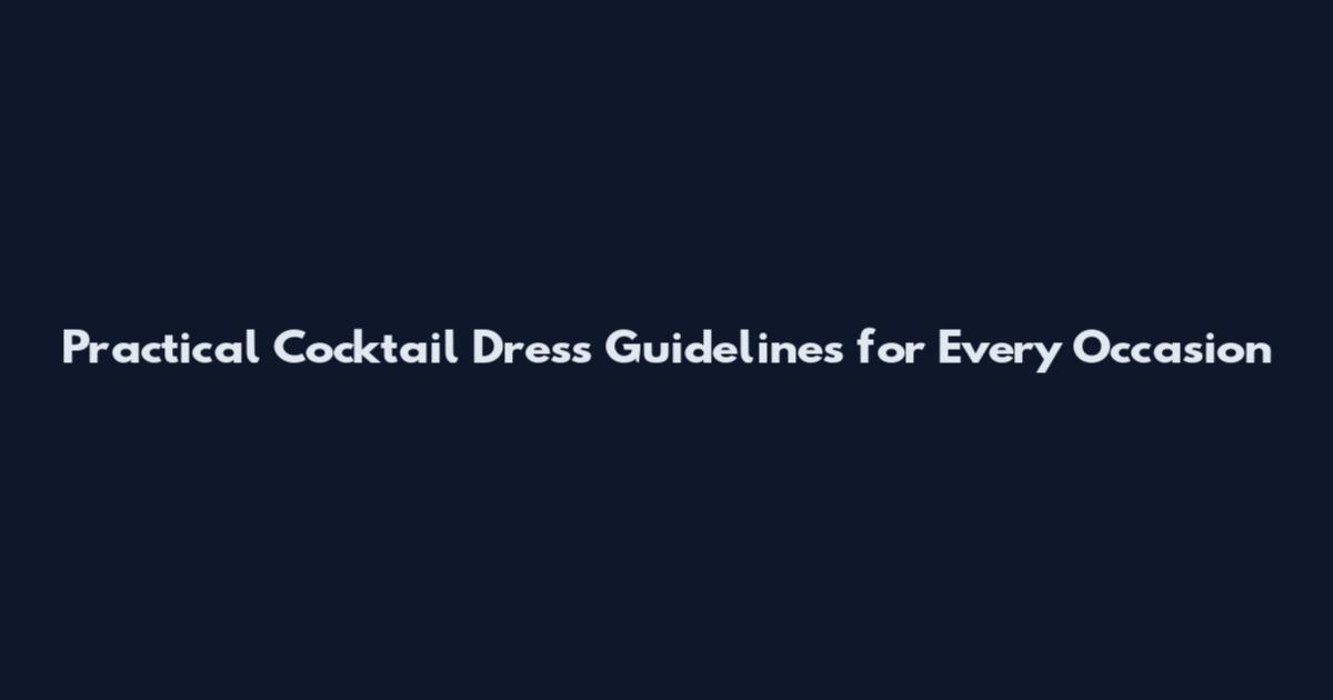 Practical Cocktail Dress Guidelines for Every Occasion