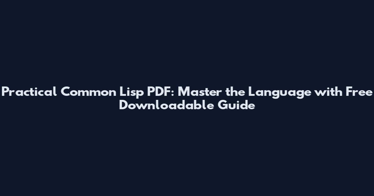 Practical Common Lisp PDF: Master the Language with Free Downloadable Guide