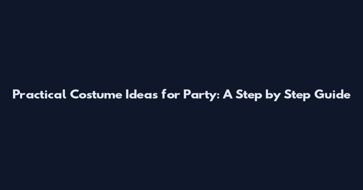 Practical Costume Ideas for Party: A Step by Step Guide
