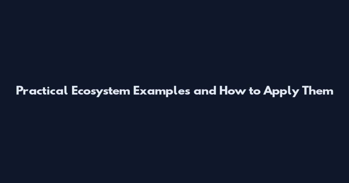 Practical Ecosystem Examples and How to Apply Them