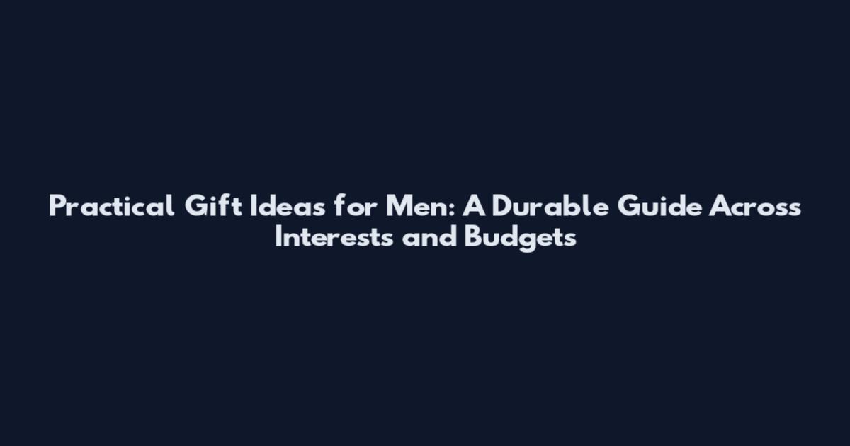 Practical Gift Ideas for Men: A Durable Guide Across Interests and Budgets