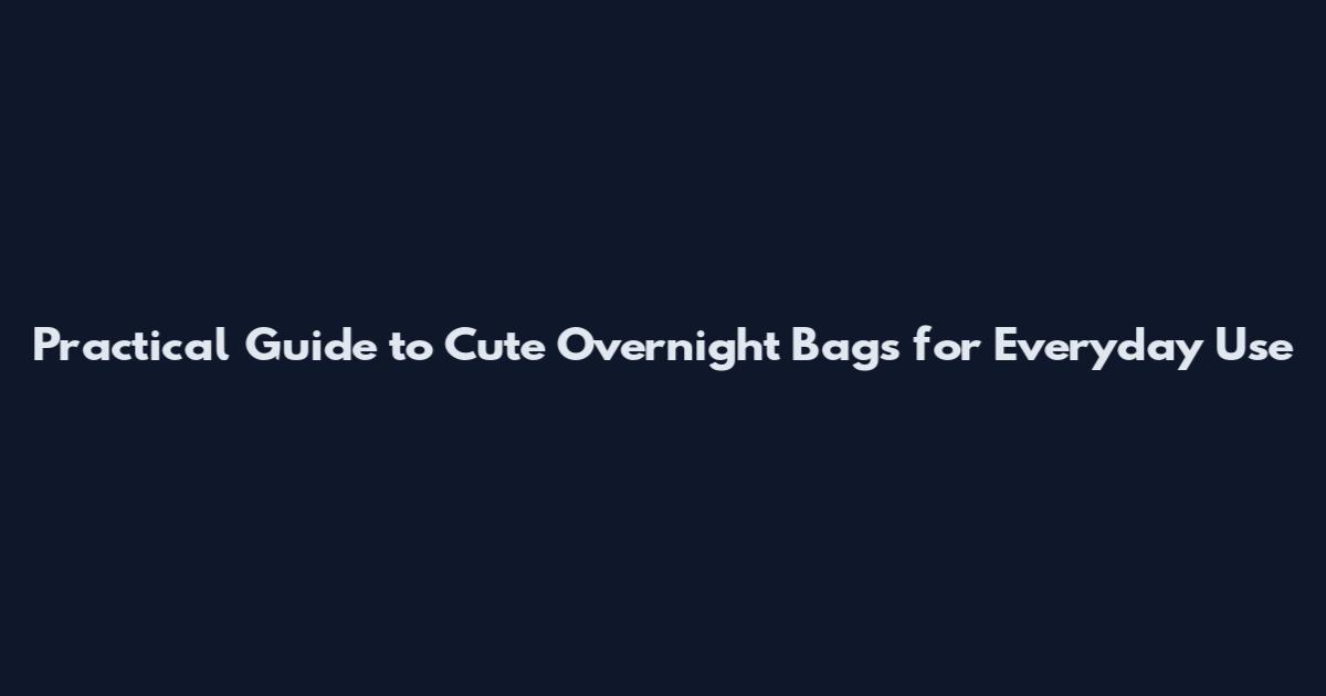 Practical Guide to Cute Overnight Bags for Everyday Use