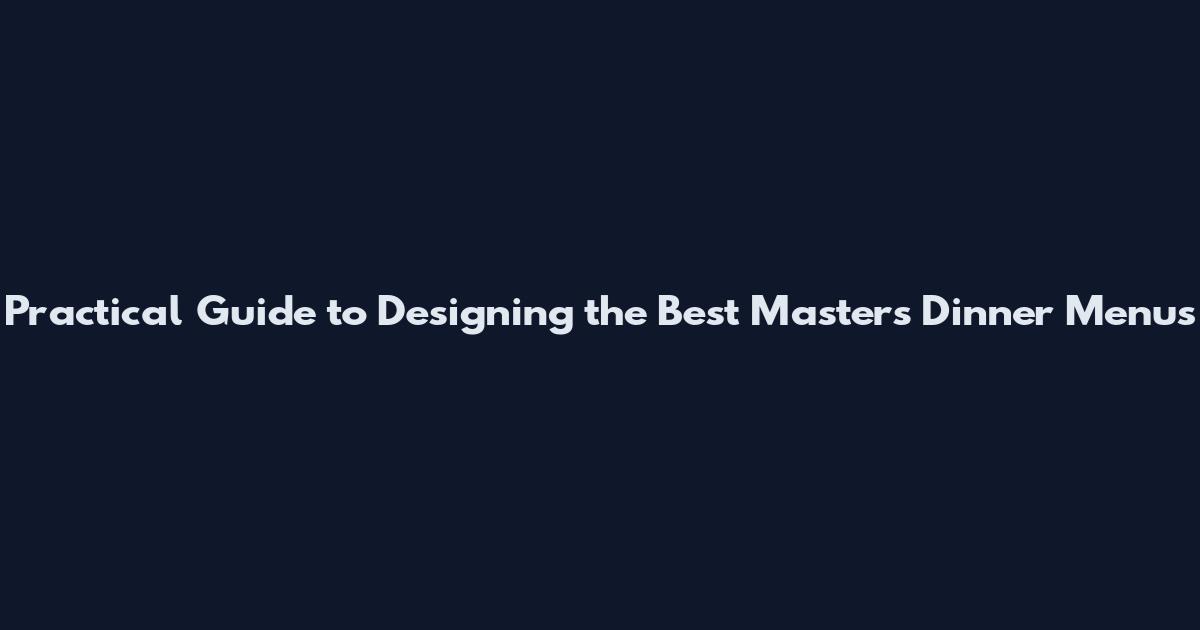 Practical Guide to Designing the Best Masters Dinner Menus