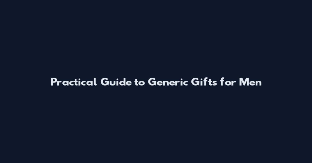 Practical Guide to Generic Gifts for Men