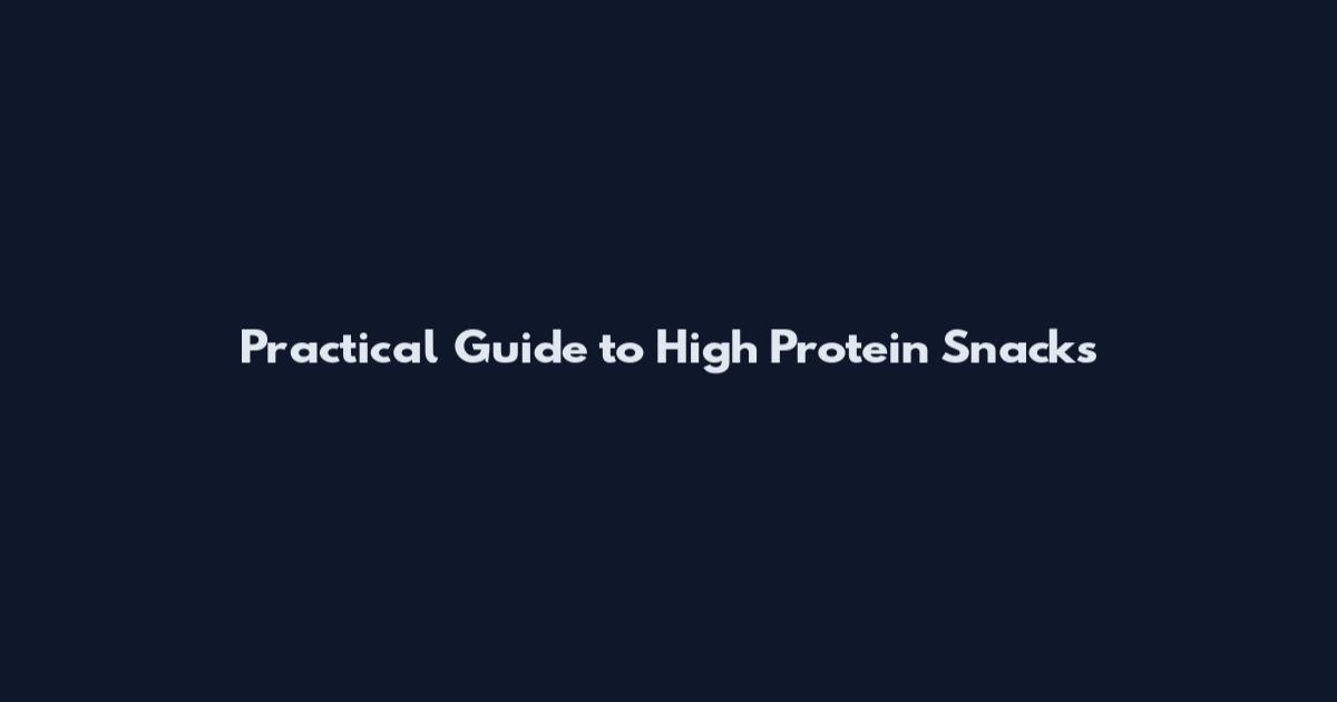 Practical Guide to High Protein Snacks