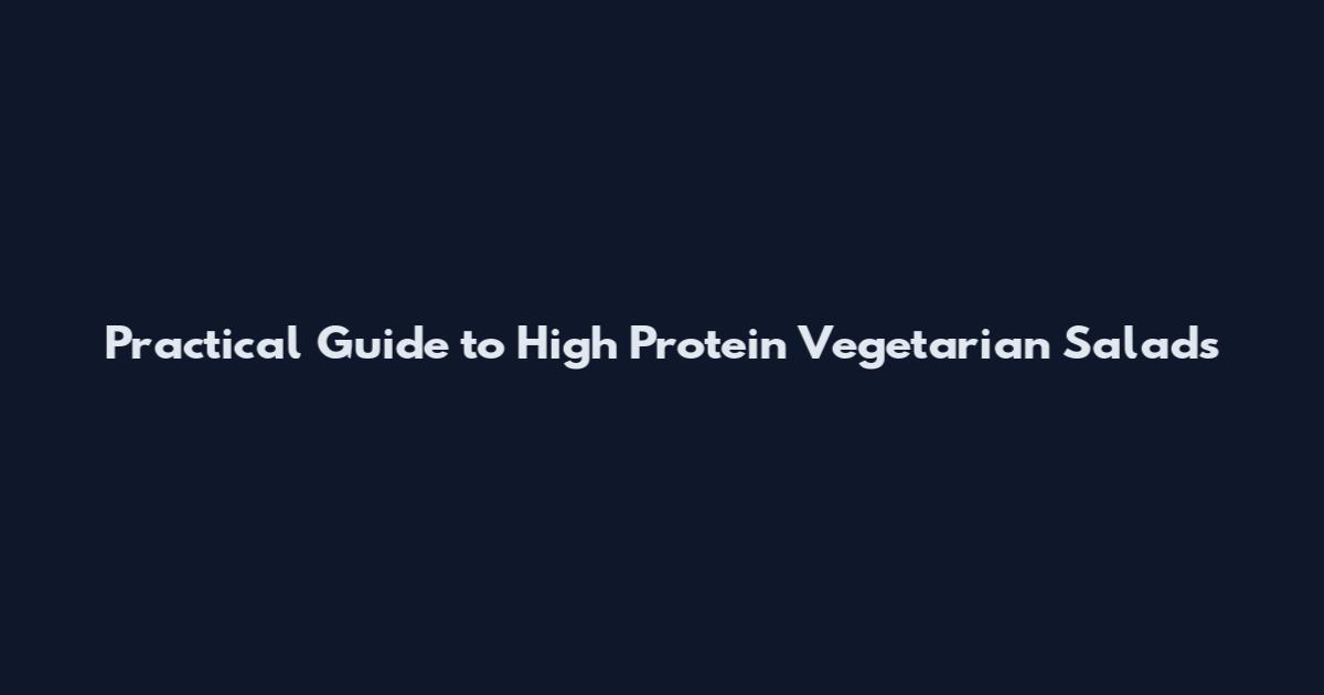 Practical Guide to High Protein Vegetarian Salads