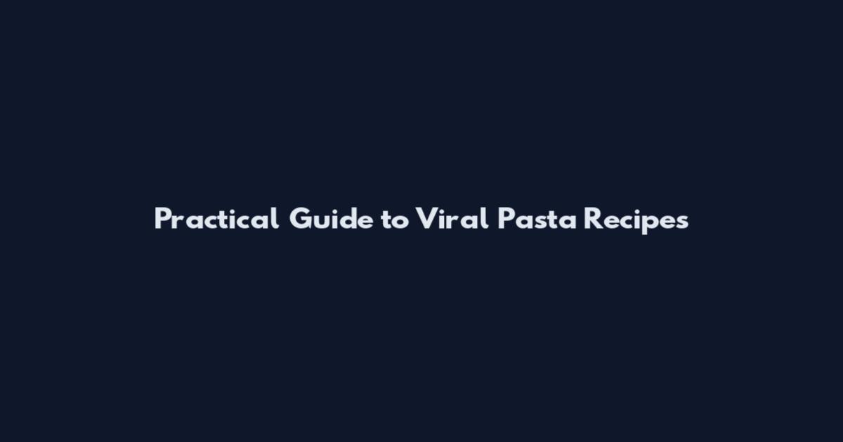 Practical Guide to Viral Pasta Recipes