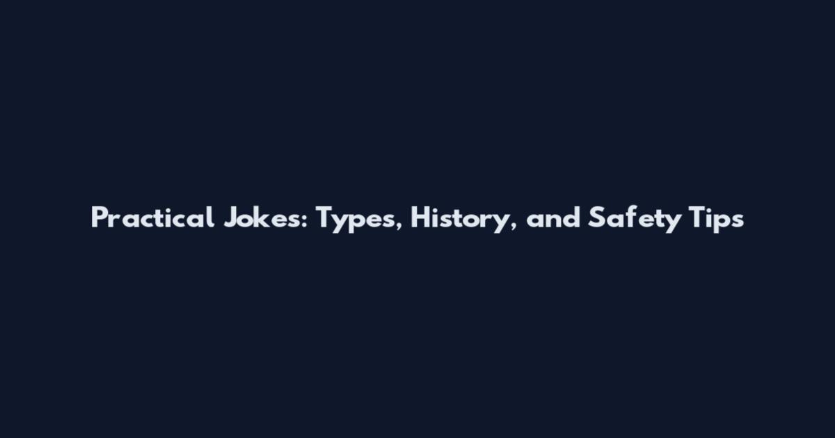 Practical Jokes: Types, History, and Safety Tips