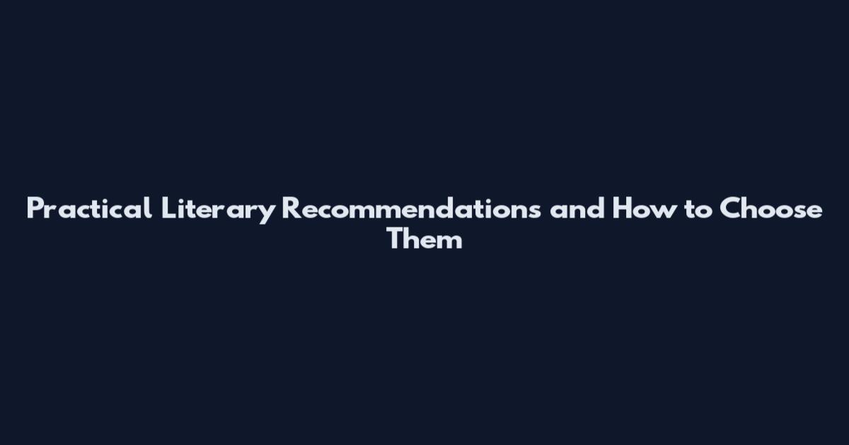 Practical Literary Recommendations and How to Choose Them