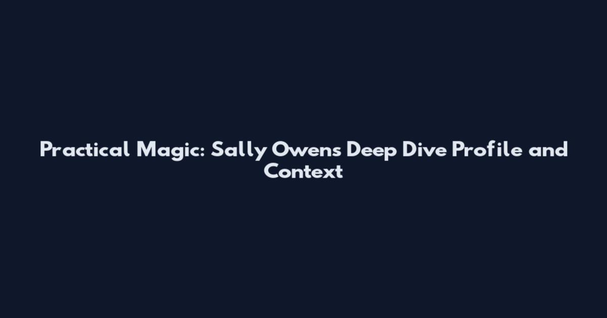 Practical Magic: Sally Owens Deep Dive Profile and Context