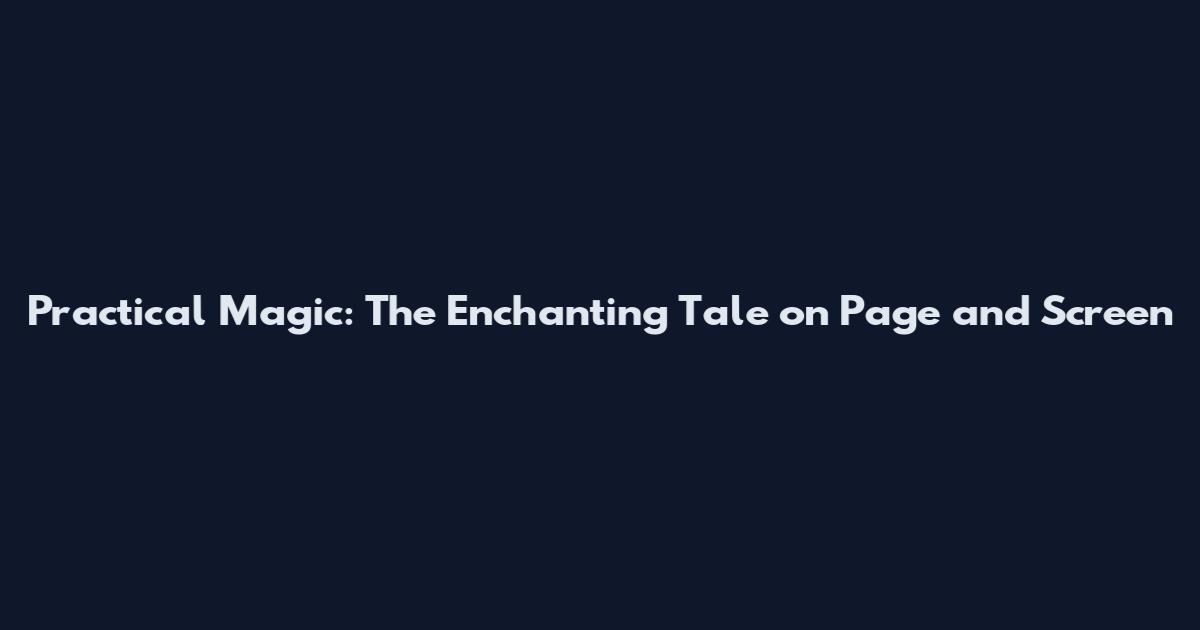 Practical Magic: The Enchanting Tale on Page and Screen