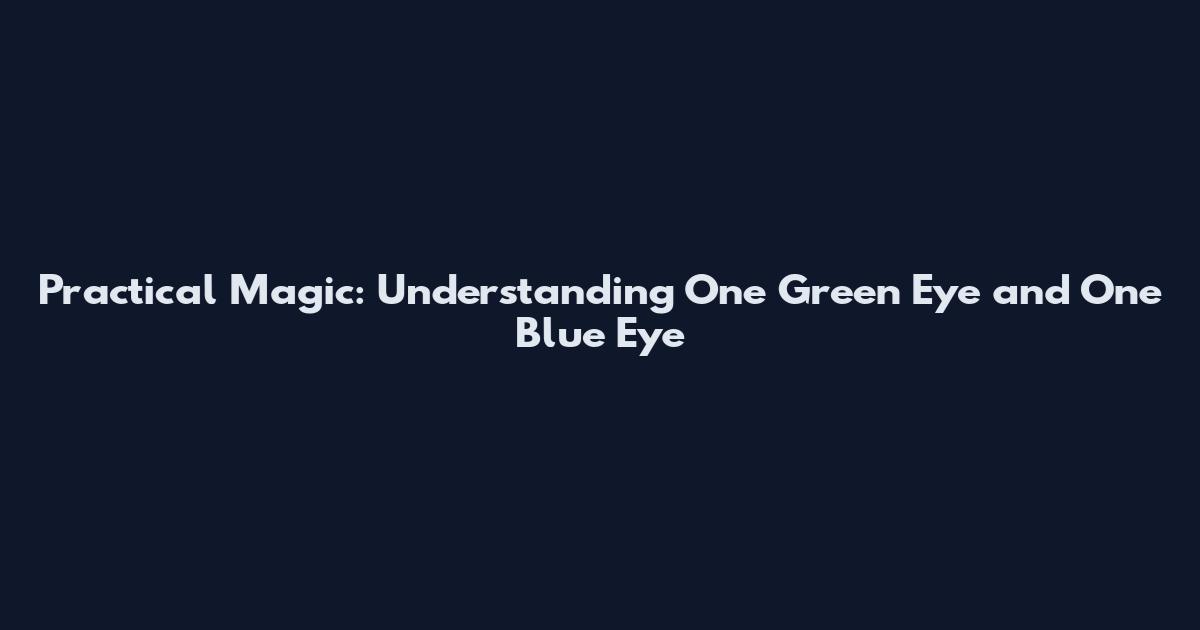 Practical Magic: Understanding One Green Eye and One Blue Eye