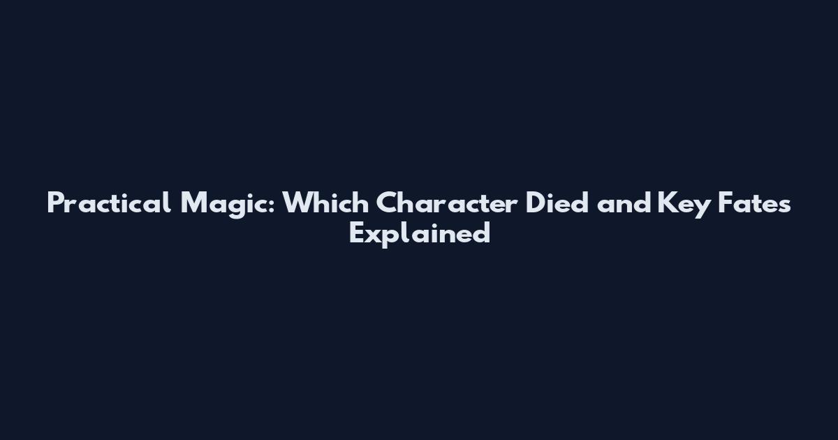 Practical Magic: Which Character Died and Key Fates Explained