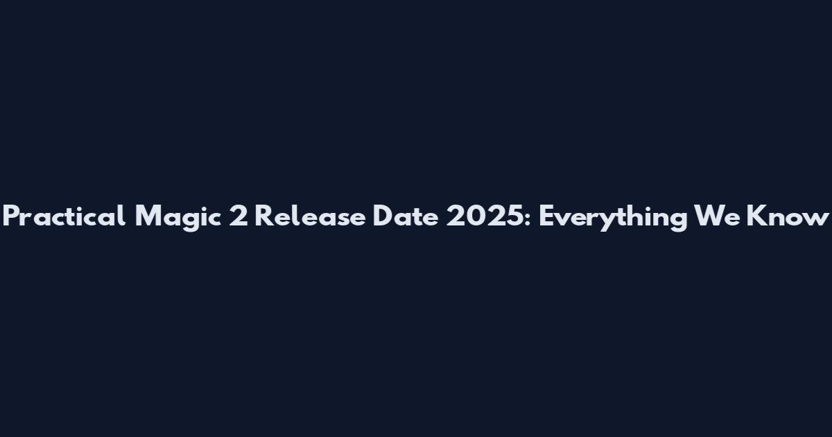 Practical Magic 2 Release Date 2025: Everything We Know