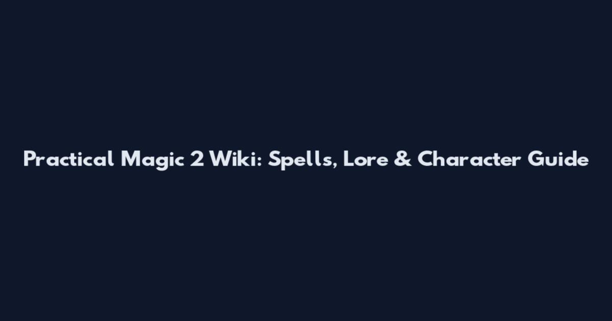 Practical Magic 2 Wiki: Spells, Lore & Character Guide