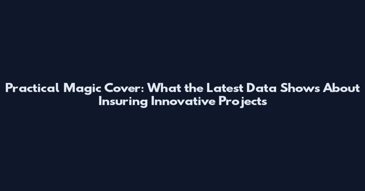 Practical Magic Cover: What the Latest Data Shows About Insuring Innovative Projects
