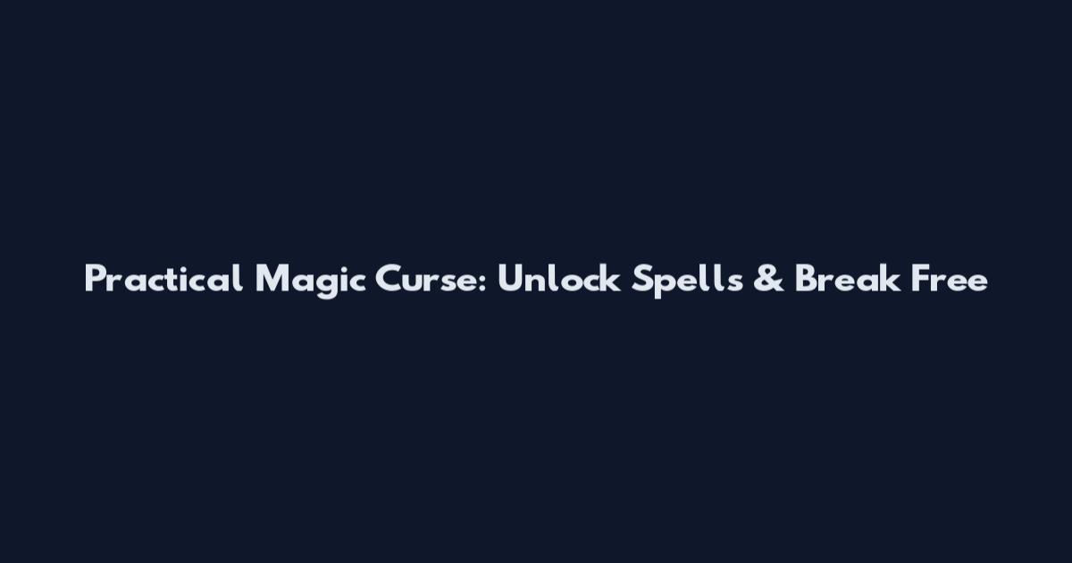 Practical Magic Curse: Unlock Spells & Break Free