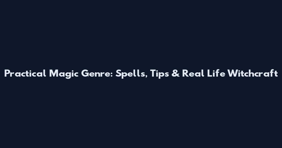 Practical Magic Genre: Spells, Tips & Real Life Witchcraft