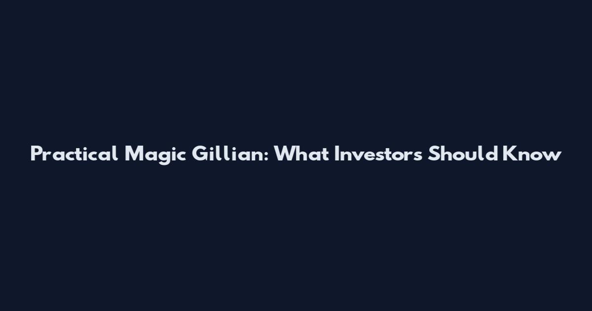 Practical Magic Gillian: What Investors Should Know
