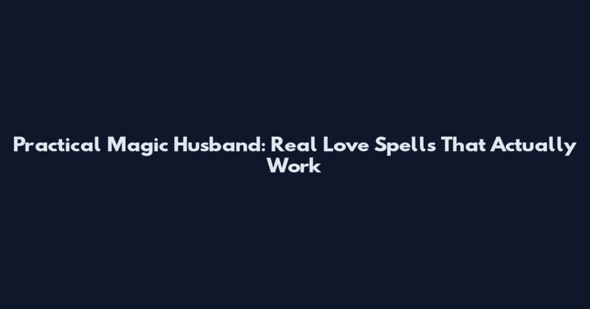 Practical Magic Husband: Real Love Spells That Actually Work