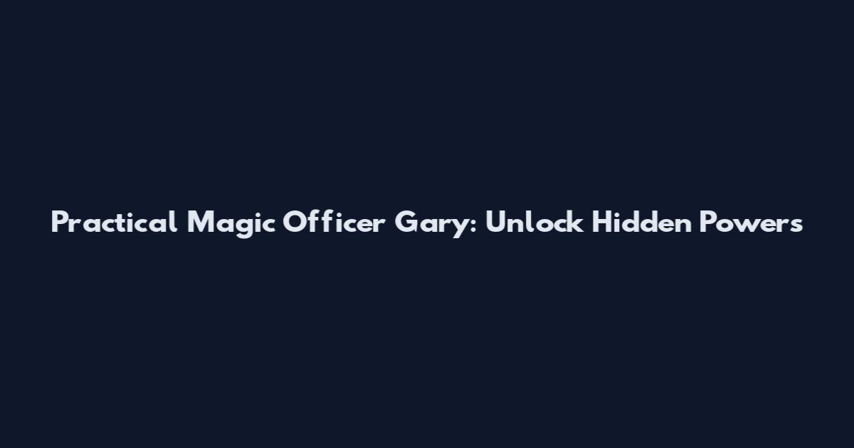 Practical Magic Officer Gary: Unlock Hidden Powers