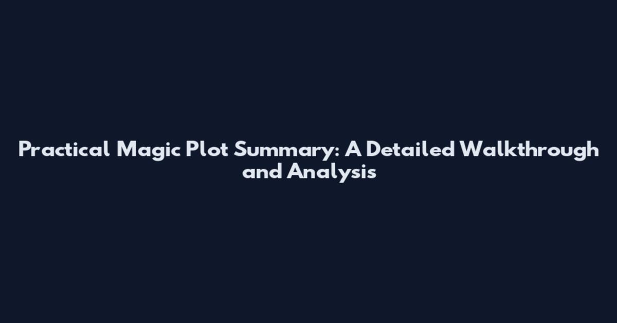 Practical Magic Plot Summary: A Detailed Walkthrough and Analysis
