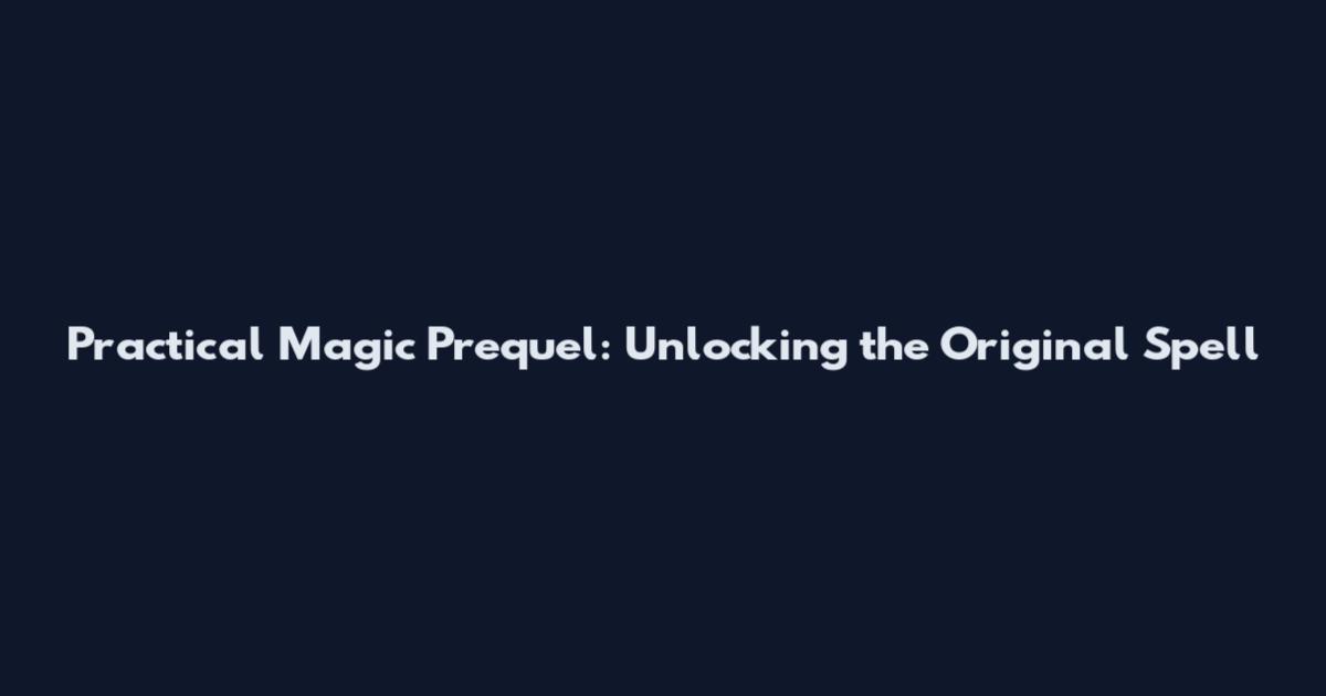 Practical Magic Prequel: Unlocking the Original Spell