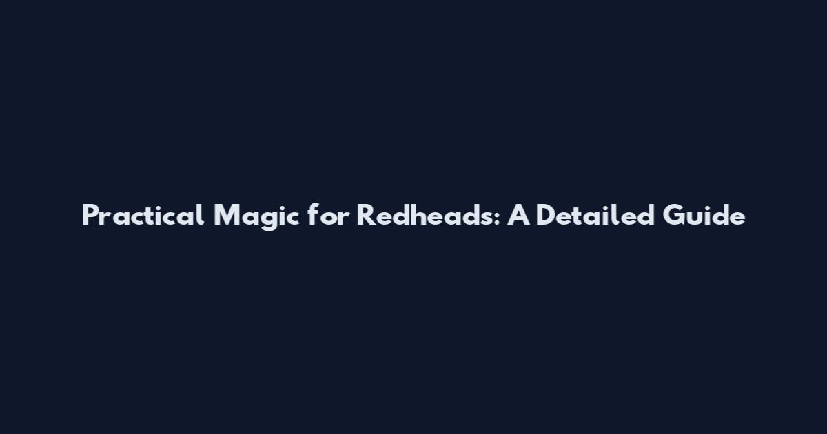 Practical Magic for Redheads: A Detailed Guide