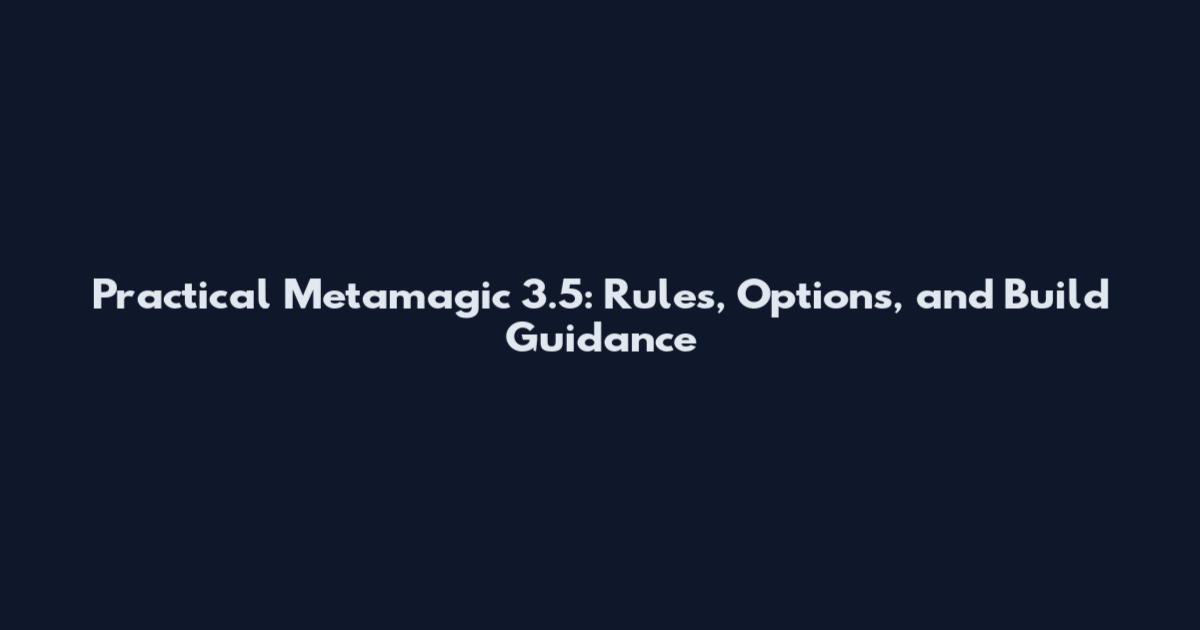 Practical Metamagic 3.5: Rules, Options, and Build Guidance