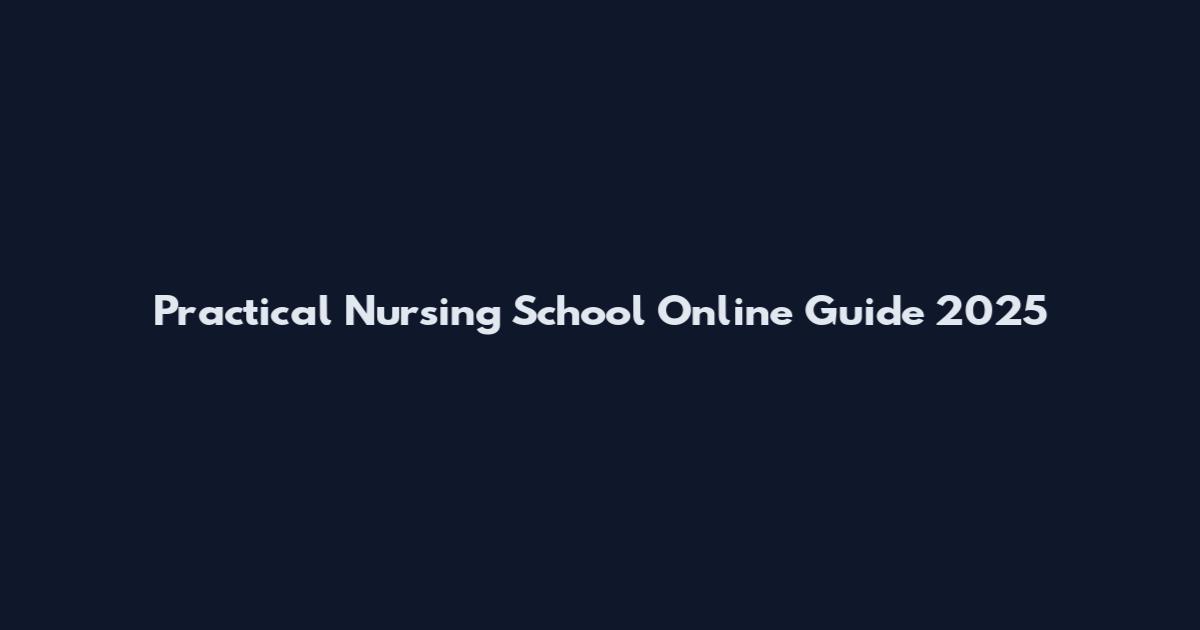Practical Nursing School Online Guide 2025