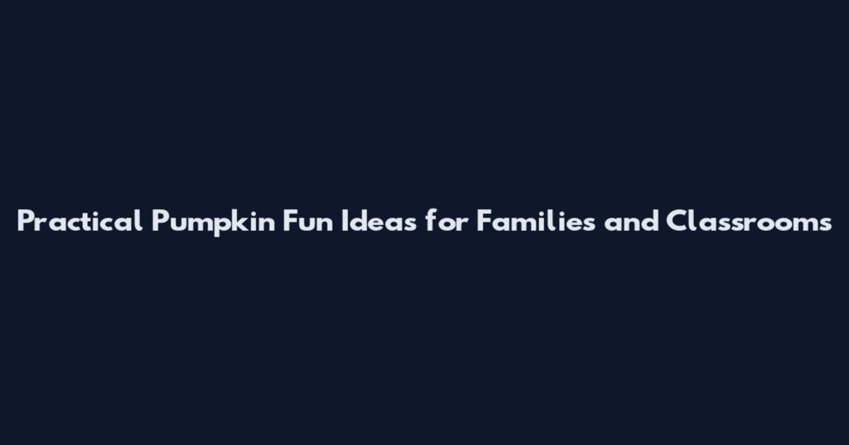 Practical Pumpkin Fun Ideas for Families and Classrooms