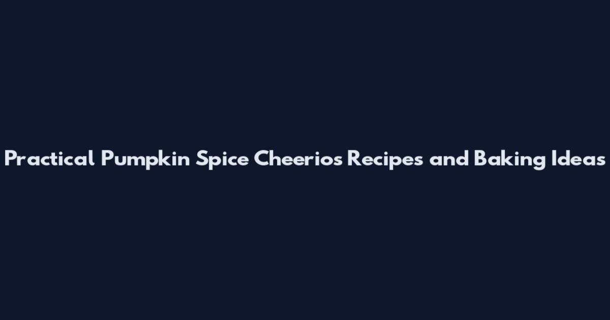 Practical Pumpkin Spice Cheerios Recipes and Baking Ideas