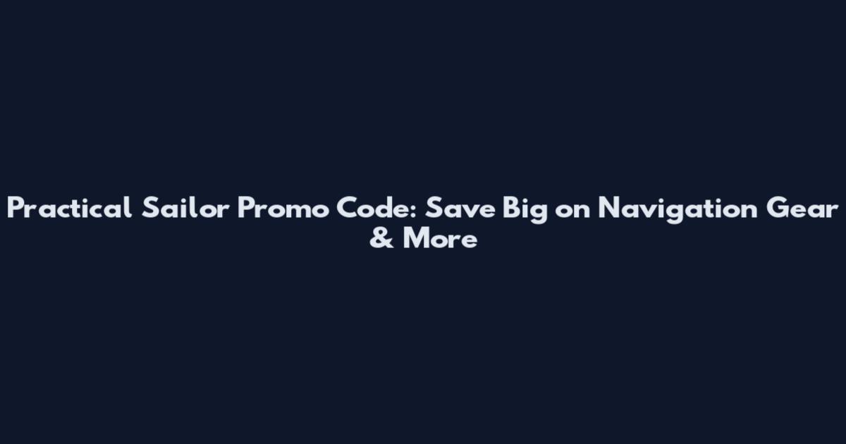 Practical Sailor Promo Code: Save Big on Navigation Gear & More