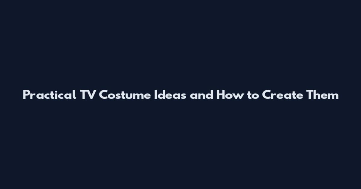 Practical TV Costume Ideas and How to Create Them