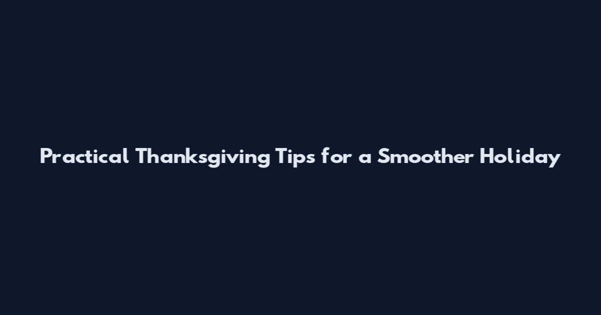 Practical Thanksgiving Tips for a Smoother Holiday