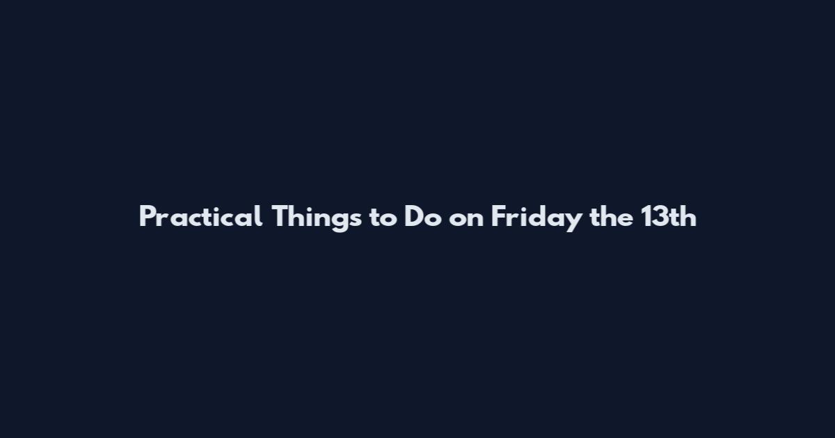 Practical Things to Do on Friday the 13th
