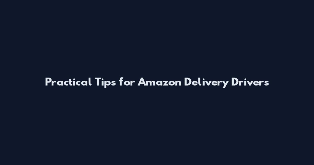 Practical Tips for Amazon Delivery Drivers