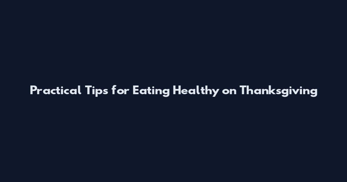 Practical Tips for Eating Healthy on Thanksgiving