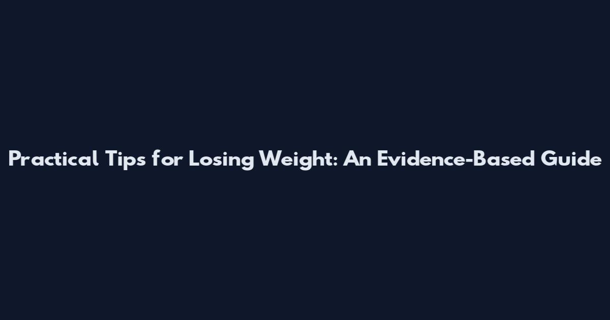 Practical Tips for Losing Weight: An Evidence-Based Guide
