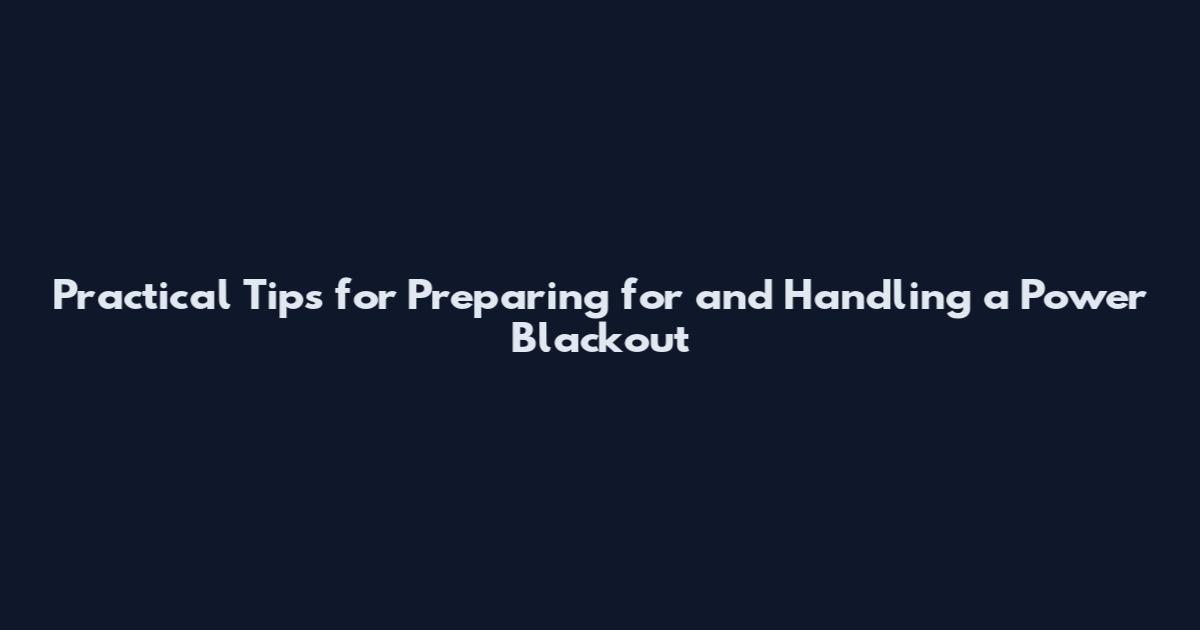Practical Tips for Preparing for and Handling a Power Blackout