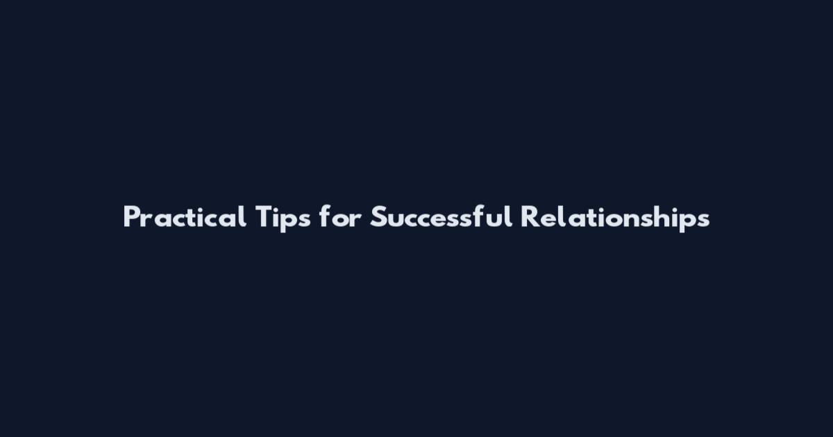 Practical Tips for Successful Relationships