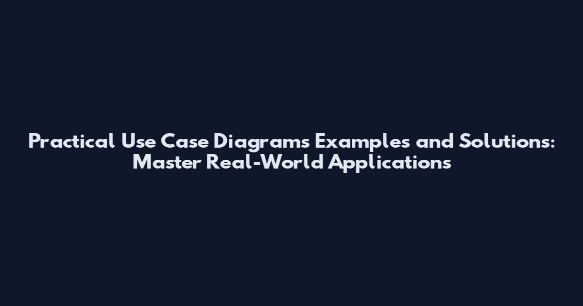 Practical Use Case Diagrams Examples and Solutions: Master Real-World Applications