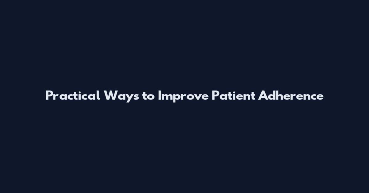 Practical Ways to Improve Patient Adherence