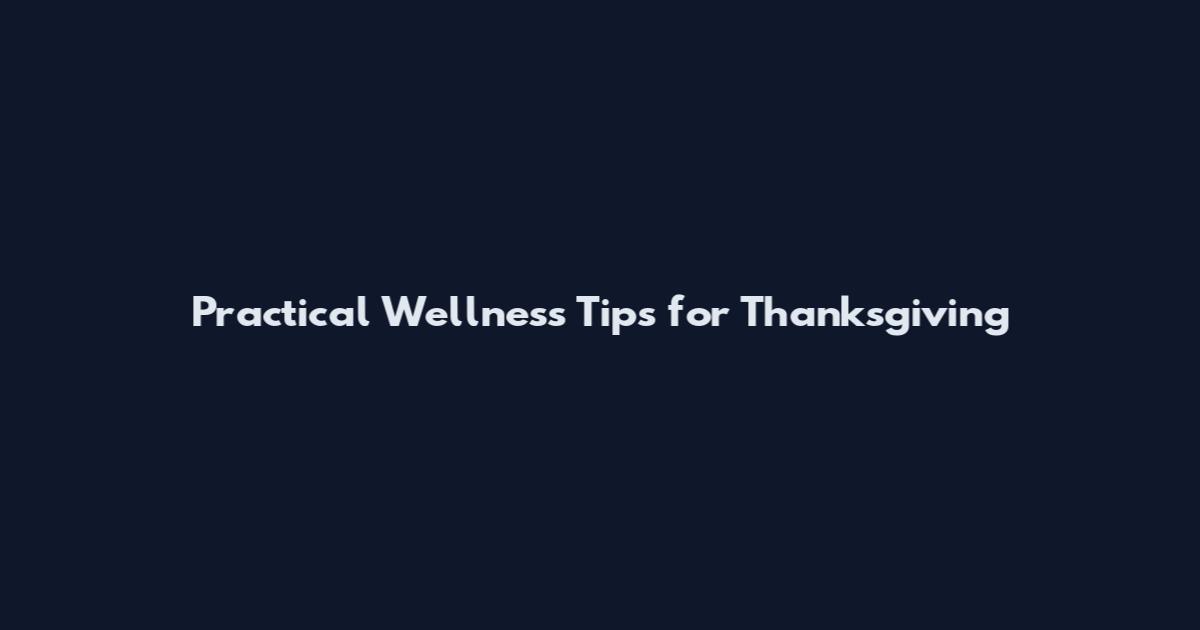 Practical Wellness Tips for Thanksgiving