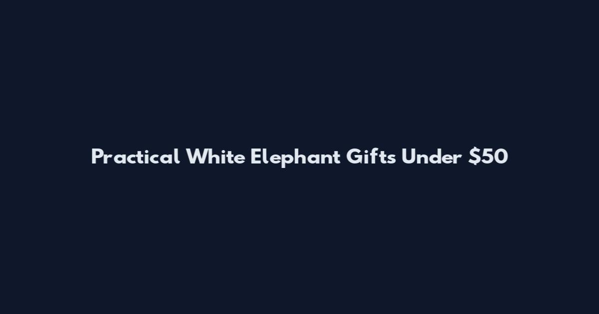Practical White Elephant Gifts Under $50