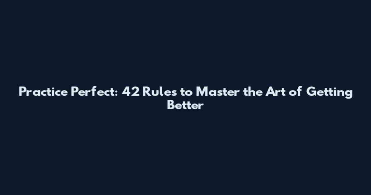 Practice Perfect: 42 Rules to Master the Art of Getting Better
