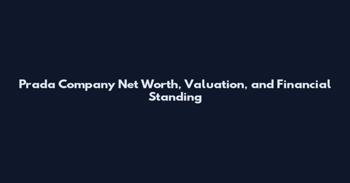 Prada Company Net Worth, Valuation, and Financial Standing