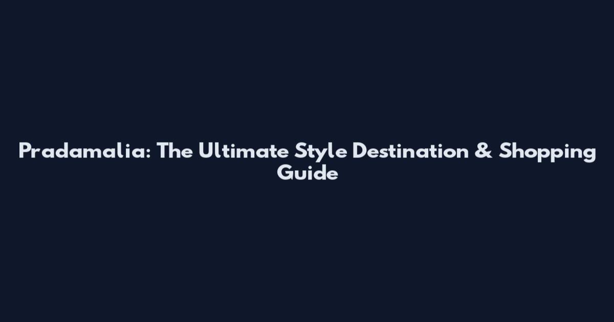 Pradamalia: The Ultimate Style Destination & Shopping Guide