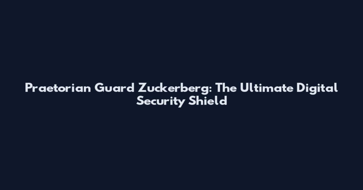 Praetorian Guard Zuckerberg: The Ultimate Digital Security Shield